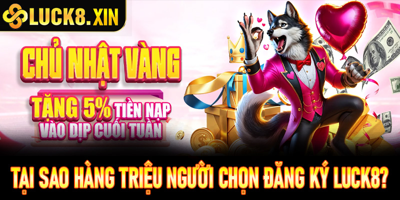 Tại sao Luck8 được hàng triệu cược thủ lựa chọn đăng ký Luck8?