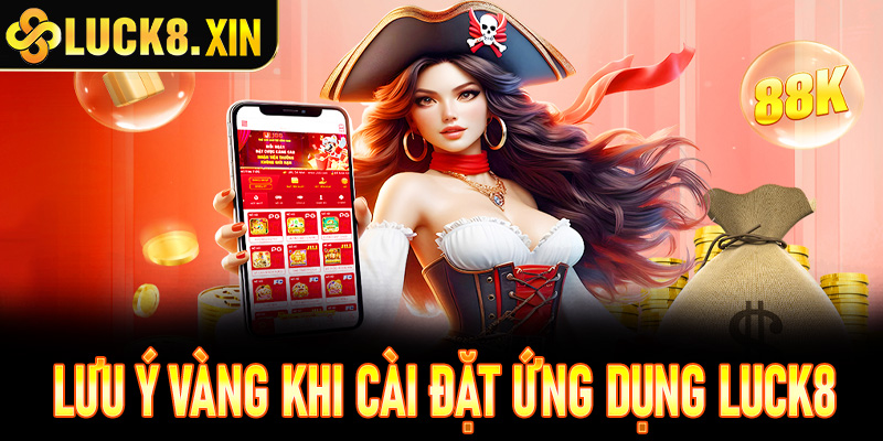 Lưu ý vàng khi cài đặt ứng dụng Luck8