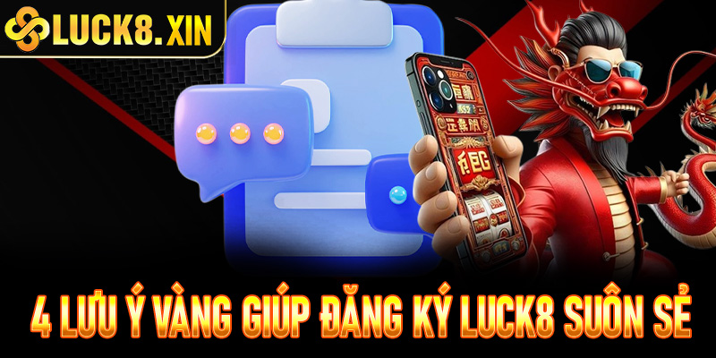 4 Lưu ý vàng giúp quá trình đăng ký Luck8 suôn sẻ tuyệt đối
