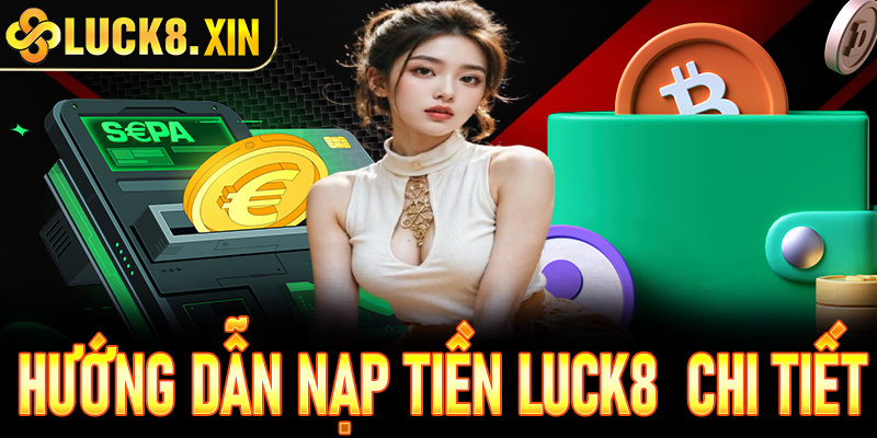 Hướng dẫn nạp tiền Luck8 chi tiết từ A-Z