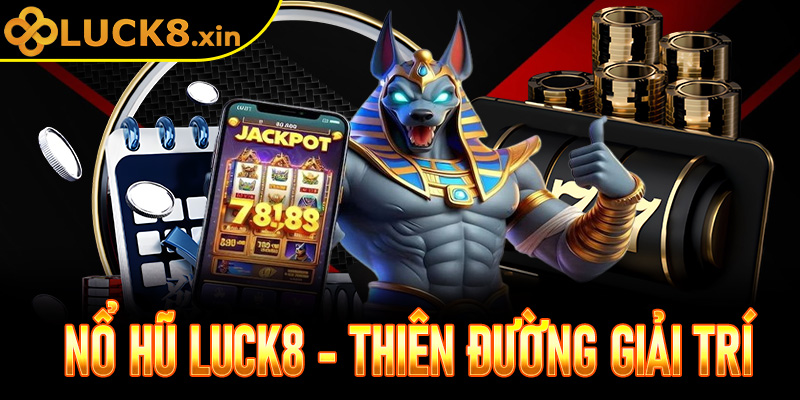 Sảnh Nổ Hũ Luck8 - Thiên đường giải trí của giới cược thủ