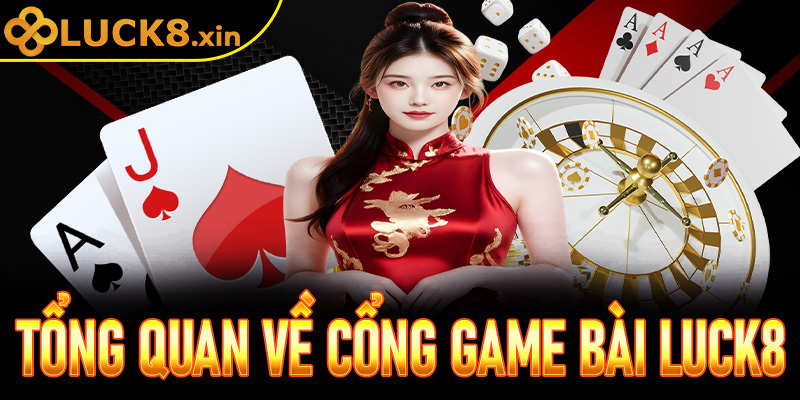 Tổng quan về cổng game bài Luck8 