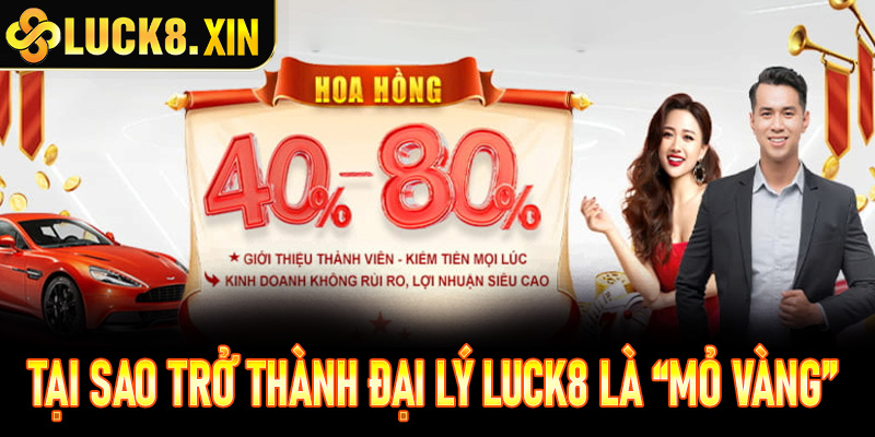 Tại sao trở thành đại lý Luck8 Là “Mỏ Vàng” không thể bỏ lỡ?
