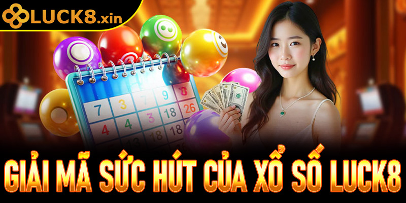 Giải mã sức hút "khó cưỡng" của Xổ số Luck8 - Tại sao lô thủ tin chọn?