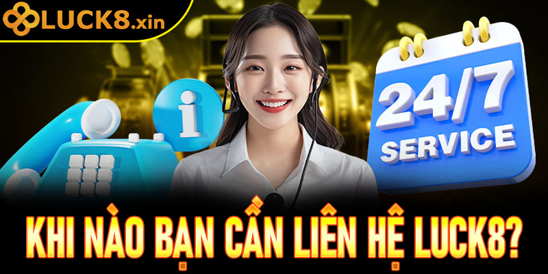 Khi nào bạn cần liên hệ Luck8? Các tình huống phổ biến