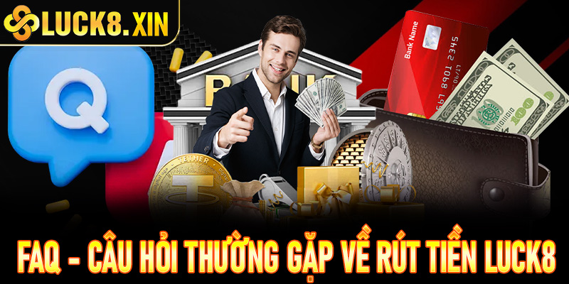 FAQ - Câu hỏi thường gặp về giao dịch rút tiền Luck8