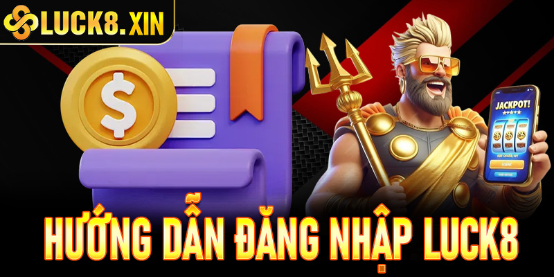 Hướng dẫn đăng nhập Luck8 nhanh chóng | Trải nghiệm sân chơi xanh chín